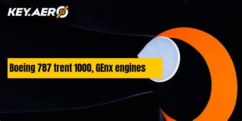 Boeing 787 trent 1000, GEnx engines | Key Aero