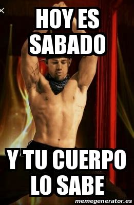 Meme Personalizado Hoy Es Sabado Y Tu Cuerpo Lo Sabe 22392301