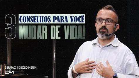 3 CONSELHOS PARA VOCÊ MUDAR DE VIDA DIEGOMENIN SERMÃO YouTube