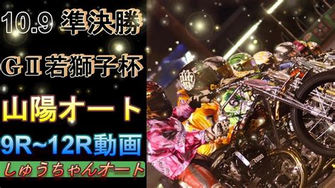 109山陽オート【gⅡ若獅子杯4日目】準決勝9r~12r動画 雨湿走路！爆弾走路！公平かつ安全なレース希望！【しゅうちゃんオート