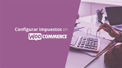 C Mo Configurar Impuestos En Woocommerce Y Vender En Espa A