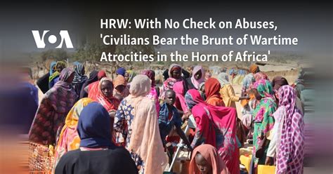 Hrw With No Check On Abuses Civilians Bear The Brunt Of Wartime