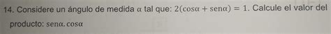 Solved Considere un ángulo de medida α tal que 2 cos alpha sen alpha