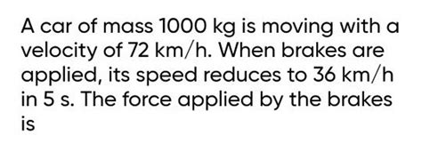 A Car Of Mass 1000 Kg Is Moving With A Velocity Of 72 Km H When Brakes A