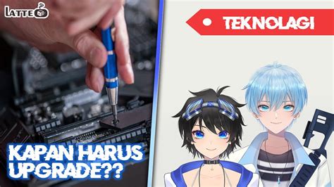 Vtuber Idteknolagi Kapan Sih Waktu Yang Tepat Buat Upgrade Latte