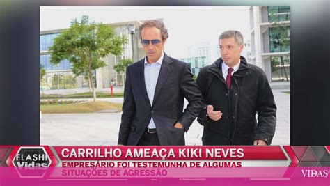 Kiki Neves Ameaçado Por Carrilho Flashvidas Vidas