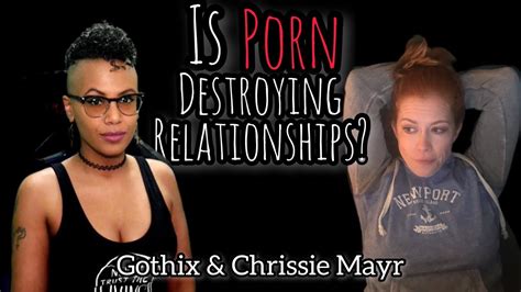 Does Porn Destroy The Need For Relationships And Relationship Roles Gothix Chrissie Mayr