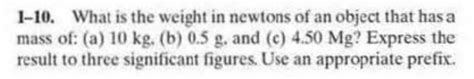 Solved 1 10 What Is The Weight In Newtons Of An Object That