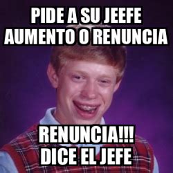 Meme Bad Luck Brian PIDE A SU JEEFE AUMENTO O RENUNCIA RENUNCIA