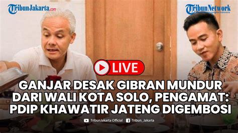 Ganjar Pranowo Minta Gibran Mundur Dari Wali Kota Solo Pengamat Sebut