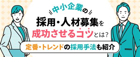 中小企業の採用・人材募集を成功させるには？定番・トレンドの採用手法も紹介 トラコム株式会社 リクルート代理店