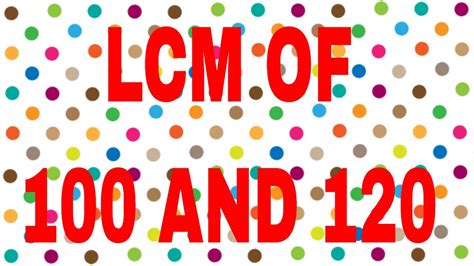 Lcm Of 100 And 120 Youtube