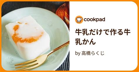 牛乳だけで作る牛乳かん By 高橋らくじ 【クックパッド】 簡単おいしいみんなのレシピが396万品