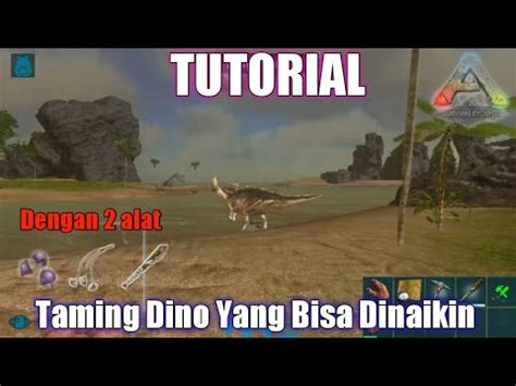 Ark Mobile Cara Mudah Taming Dino Yang Bisa Di Naikin Dan Bisa