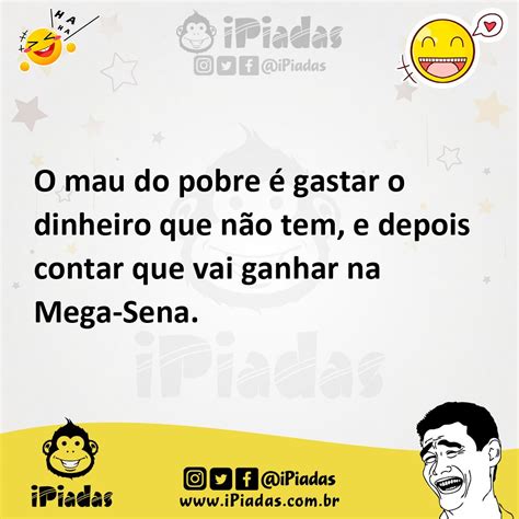 O Mau Do Pobre é Gastar O Dinheiro Que Não Tem E Depois Contar Que Vai Ganhar Na Mega Sena