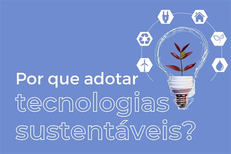 Por Que Adotar Tecnologias Sustentáveis