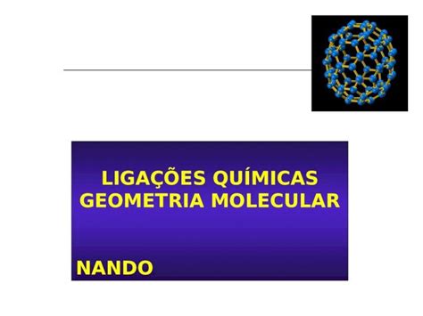 Ppt LigaÇÕes QuÍmicas Geometria Molecular Nando LigaÇÕes QuÍmicas