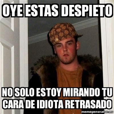 Meme Scumbag Steve Oye Estas Despieto No Solo Estoy Mirando Tu Cara