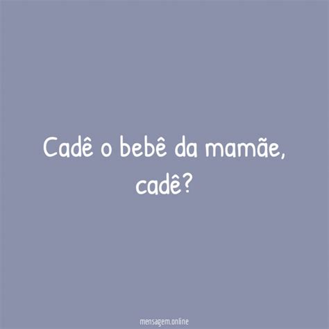 FRASES PARA MAMÃE Cadê o bebê da mamãe