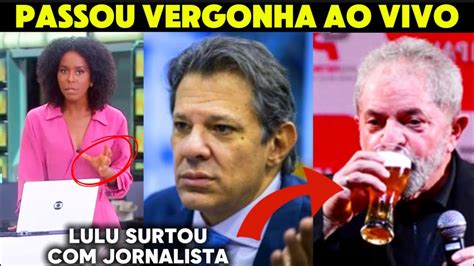 Lulu Bebado Com Haddad E Acaba Humllhado Pela Globo Ao Vivo Youtube