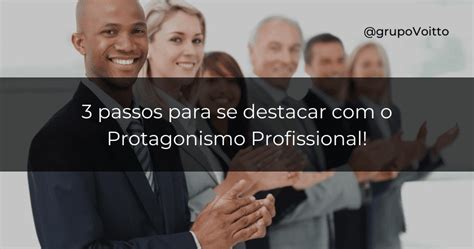 Protagonismo Profissional Confira Como Conquistar O Seu