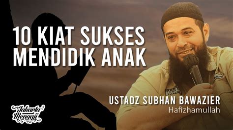 Kiat Sukses Mendidik Anak Ustadz Subhan Bawazier Youtube