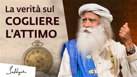 La verità sul cogliere l attimo ed essere nel momento Sadhguru