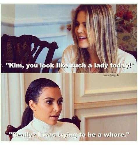 Khloe Kardashian And Kim Kardashian Kardashian Funny Quotes Funny Kardashian Moments