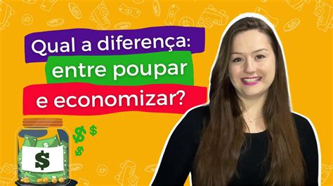 Qual A Diferen A Entre Poupar E Economizar Educa O Financeira Para