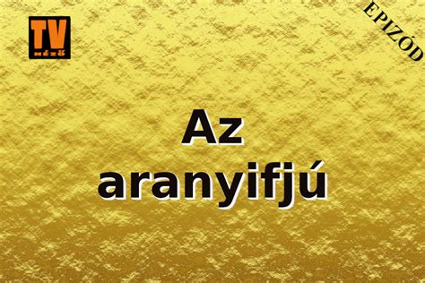 Az aranyifjú sorozat 1 évad 2024 5 9 rész