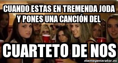 Meme Personalizado cuando estas en tremenda joda y pones una canciÃ³n