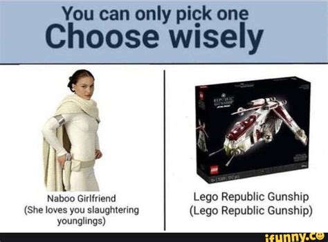 You Can Only Pick One Choose Wisely Lego Republic Gunship She Loves