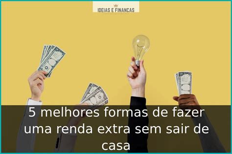 5 Melhores Formas De Fazer Uma Renda Extra Sem Sair De Casa