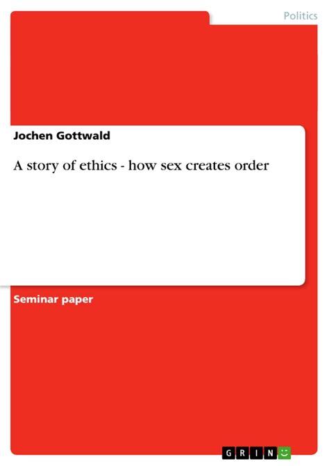 A Story Of Ethics How Sex Creates Order Hausarbeitende