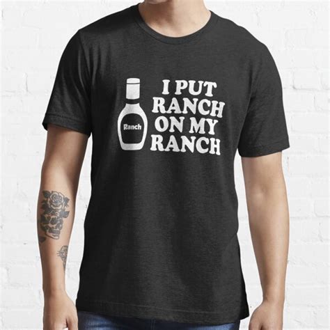 I Put Ranch On My Ranch T Shirt For Sale By Goodtogotees Redbubble Ranch T Shirts Ranch