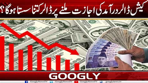 Cash Dollar Import Kei Ijazat Milnay Per Dollar Kitna Sasta Ho Ga