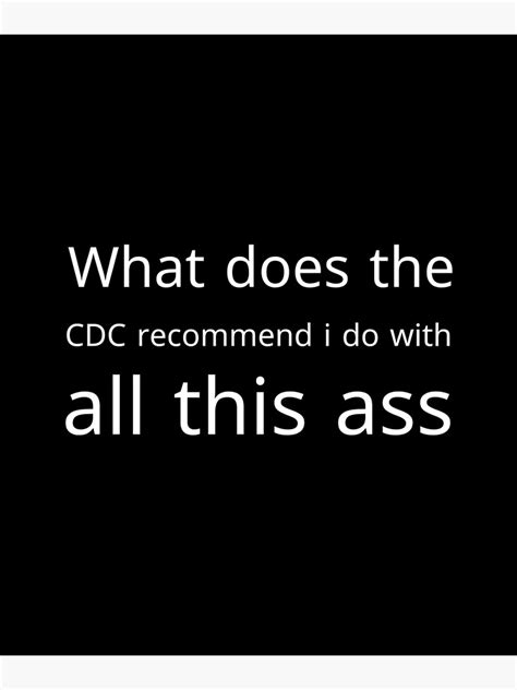 What Does The CDC Recommend I Do With All This Ass Poster For Sale By