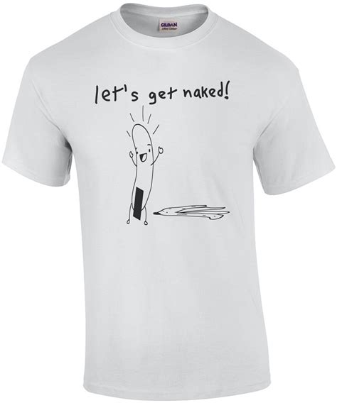Let S Get Naked Funny T Shirt