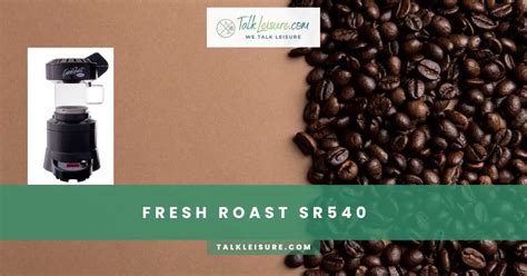 Fresh Roast Sr540 Unlock The Art Of Home Coffee Roasting Talk Leisure