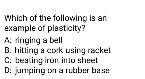 Which of the following is an example of plasticity? | Filo