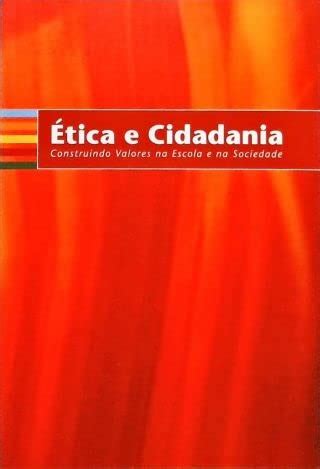 Etica E Cidadania Construindo Valores Na Escola E Na Sociedade