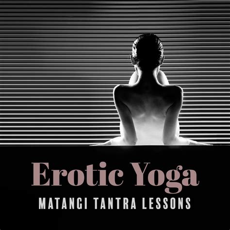 ‎erotic Yoga Matangi Tantra Lessons Tantra Sexuality Meditation New