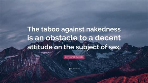 Bertrand Russell Quote “the Taboo Against Nakedness Is An Obstacle To