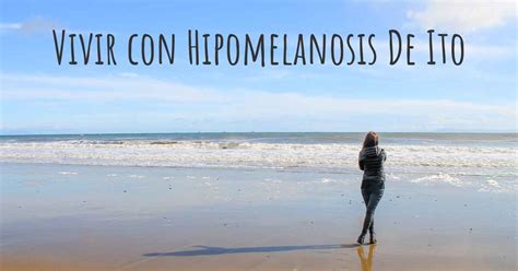 Cómo vivir con Hipomelanosis De Ito Se puede ser feliz con