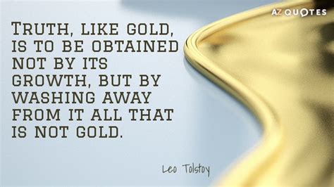 Leo Tolstoy quote: Truth, like gold, is to be obtained not by its...