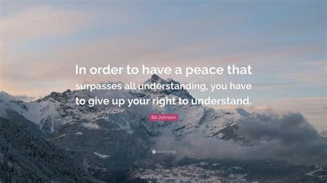 Bill Johnson Quote In Order To Have A Peace That Surpasses All