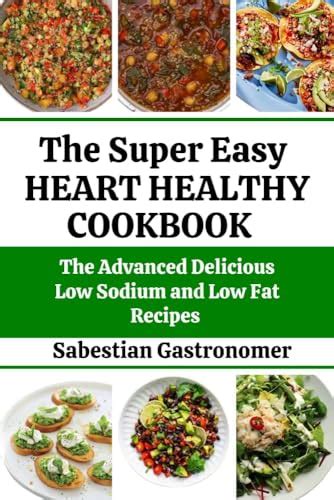 The Super Easy Heart Healthy Cookbook The Advanced Delicious Low