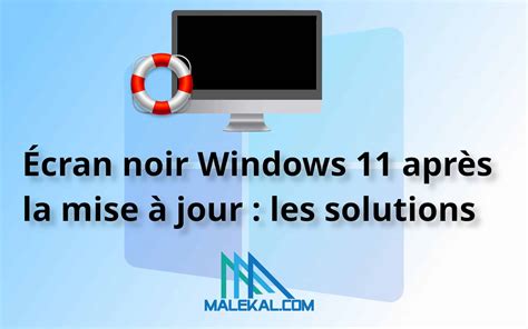 Écran noir Windows 11 après mise à jour les solutions malekal