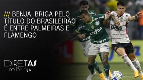 Benja Briga pelo título do Brasileirão é entre Palmeiras e Flamengo