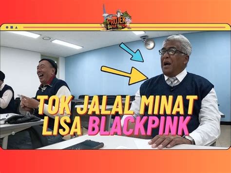 Tok Jalal Minat Lisa Blackpink Projek Bapak Bapak S3 Gempak